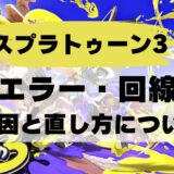 【スプラトゥーン3】通信エラー・回線落ちの原因と直し方解説