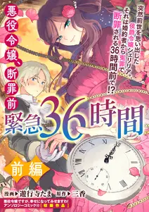 漫画「悪役令嬢、断罪前緊急36時間」を全巻無料で読める電子書籍サイト・アプリ一覧！お得に最新刊をチェック