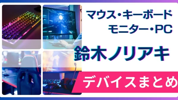 鈴木ノリアキの使用デバイス（マウス・キーボード・モニター・PC）まとめ