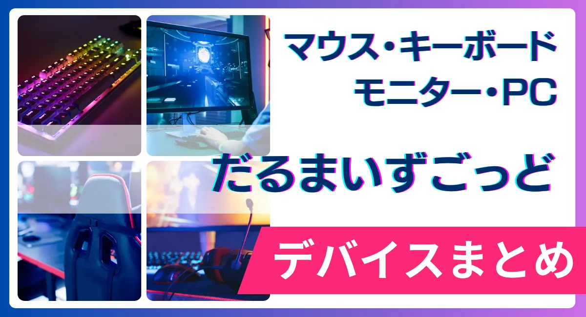 だるまいずごっどの使用デバイス（マウス・キーボード・モニター・PC）まとめ
