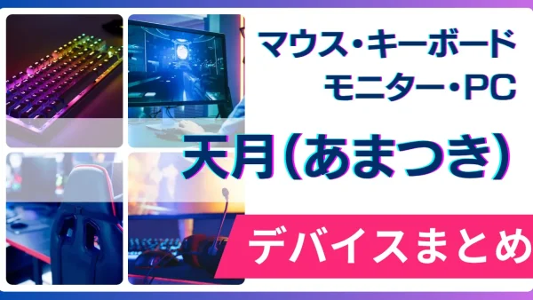 天月（あまつき）の使用デバイス（マウス・キーボード・モニター・PC）まとめ