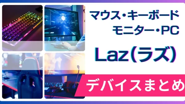 Laz（ラズ）の使用デバイス（マウス・キーボード・モニター・PC）まとめ